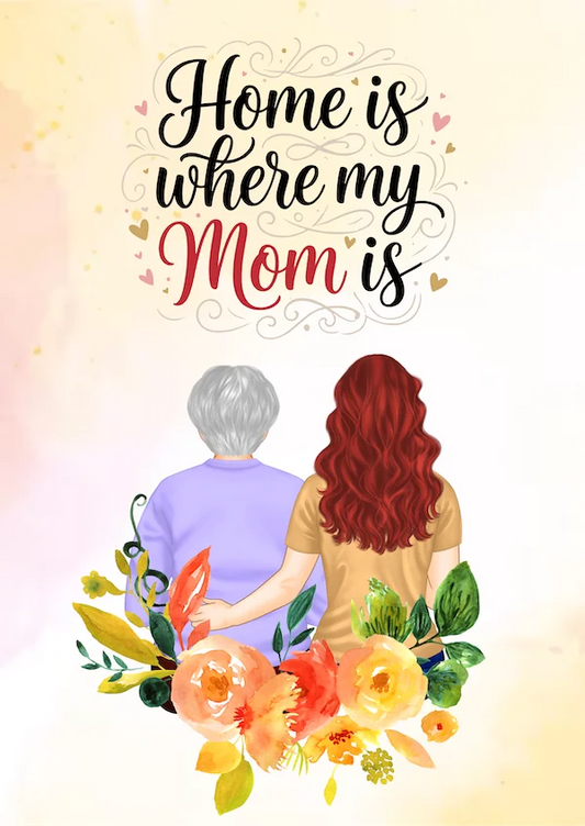 Illustration of a woman and an elderly woman holding hands with flowers and 'Home is where my Mom is' text.