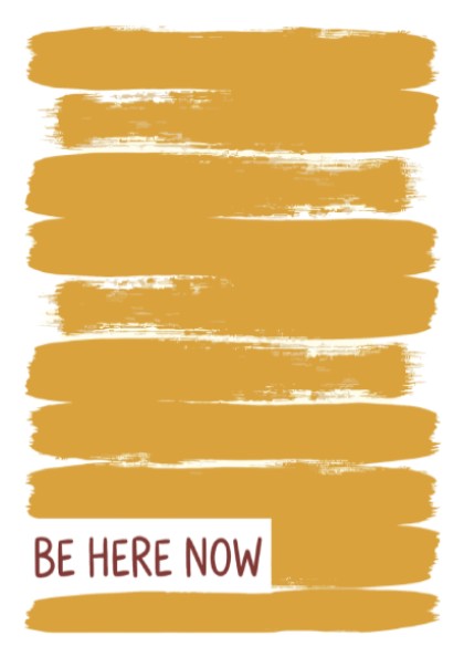 Motivational poster with yellow brushstrokes and the text Be Here Now in brown